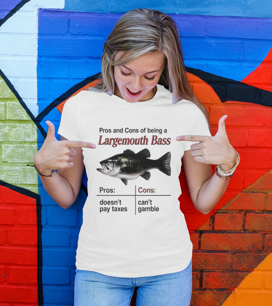 Pros And Cons Of Being A Largemouth Bass Doesn't Pay Taxes Can't Gamble T-Shirt