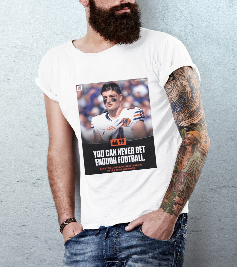 You Can Never Get Enough Football Colston Loveland On Attending Extra Team Meetings MH GSH T-Shirt