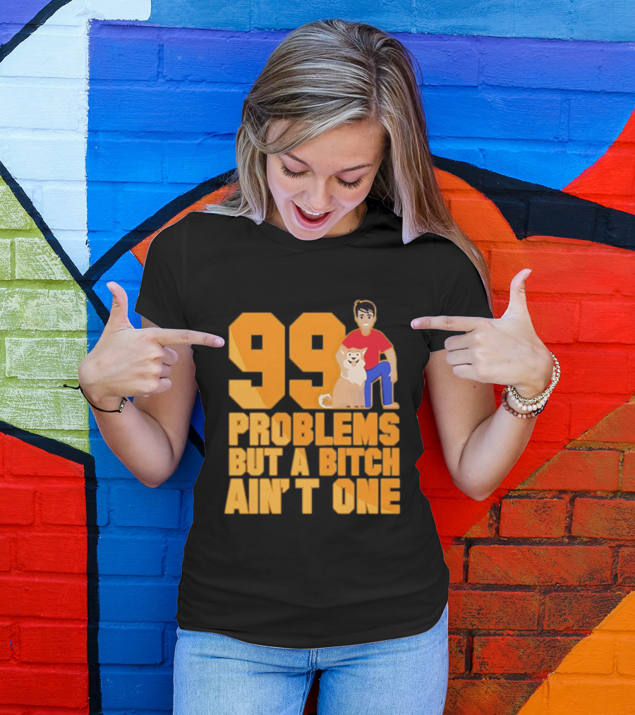 99 Problems But A Bitch Ain't One With Dog And Person T-Shirt