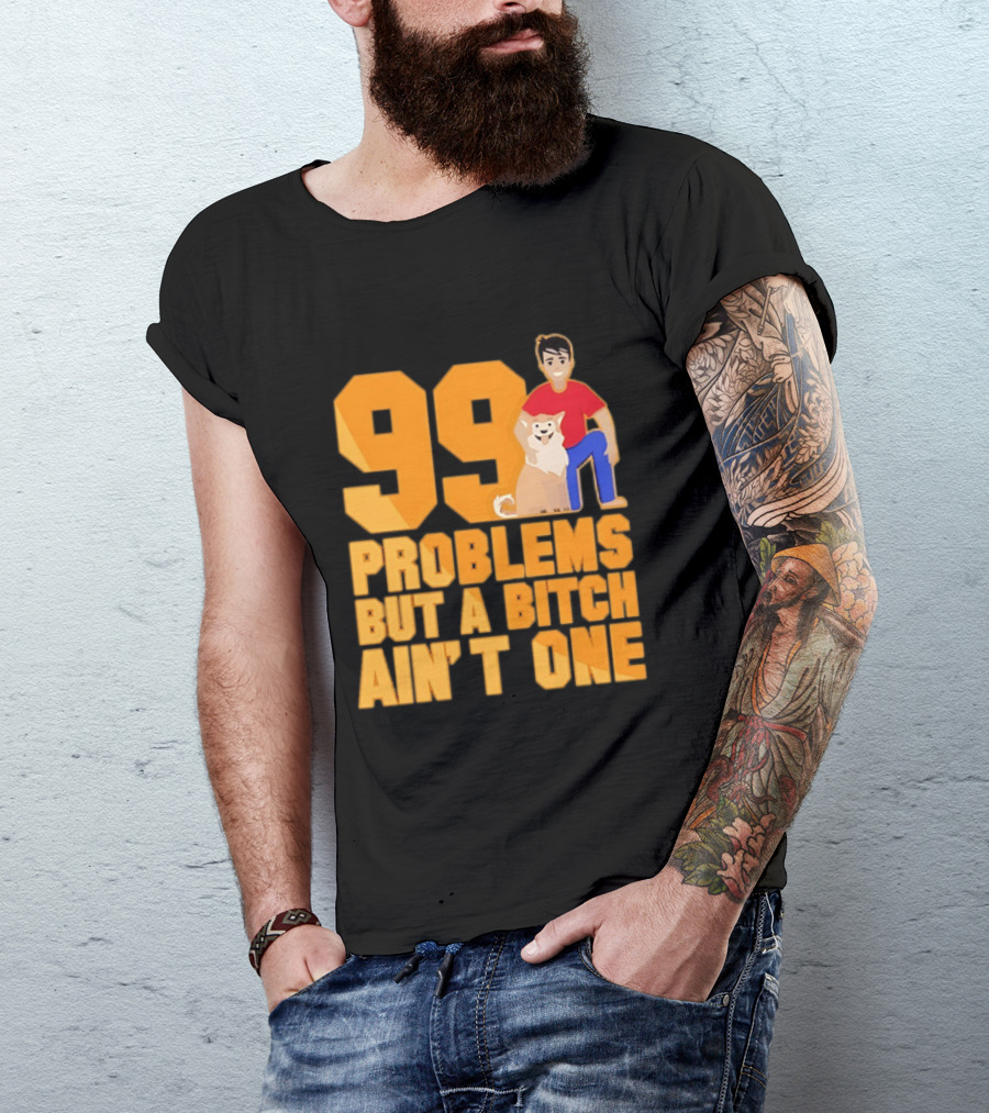 99 Problems But A Bitch Ain't One With Dog And Person T-Shirt