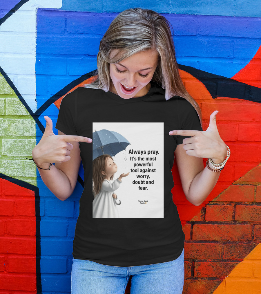 Always Pray Powerful Tool Against Worry Doubt Fear Rising Back Again T-Shirt