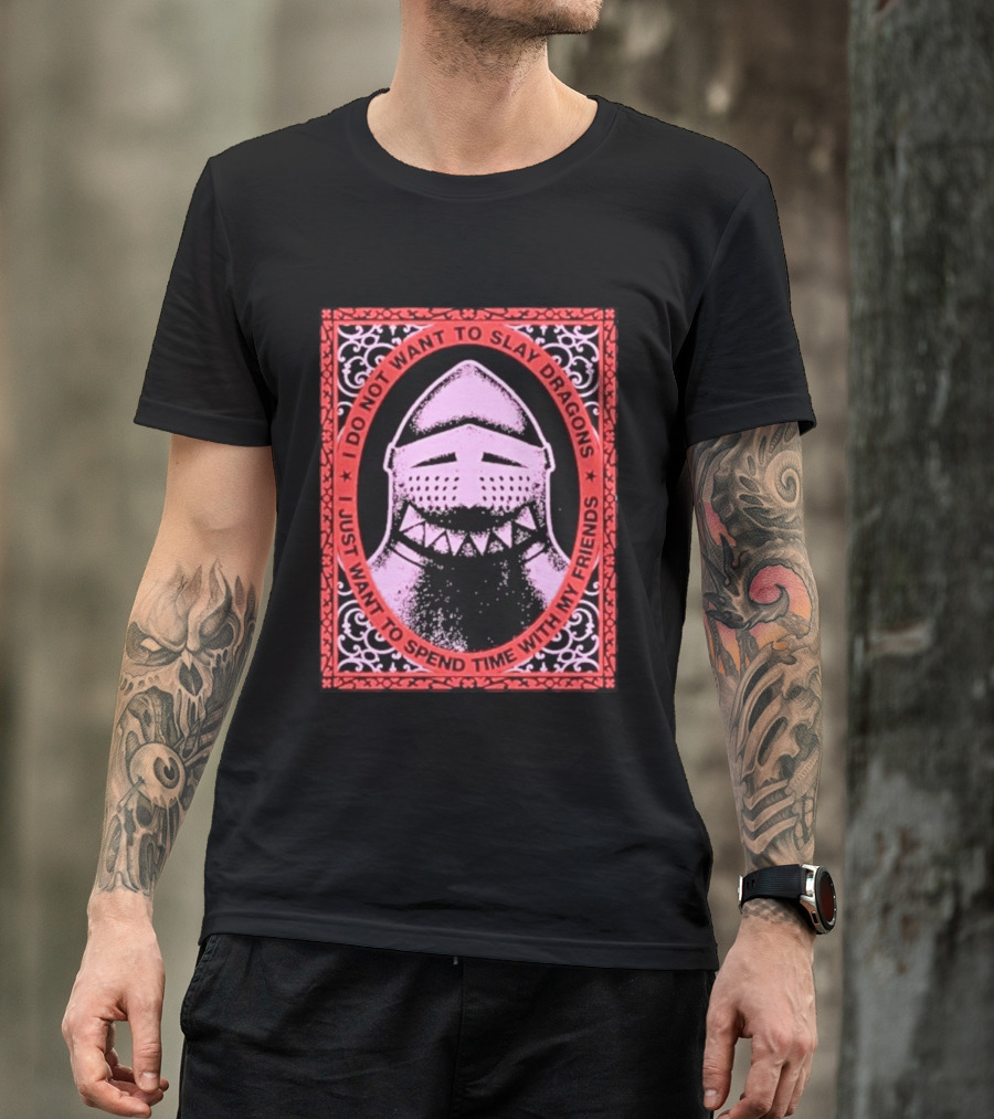 I Do Not Want To Slay Dragons I Just Want To Spend Time With My Friends Knight Helmet Medieval Humor T-Shirt