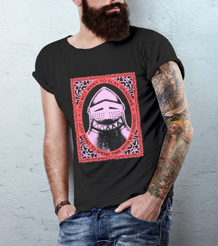 I Do Not Want To Slay Dragons I Just Want To Spend Time With My Friends Knight Helmet Medieval Humor T-Shirt