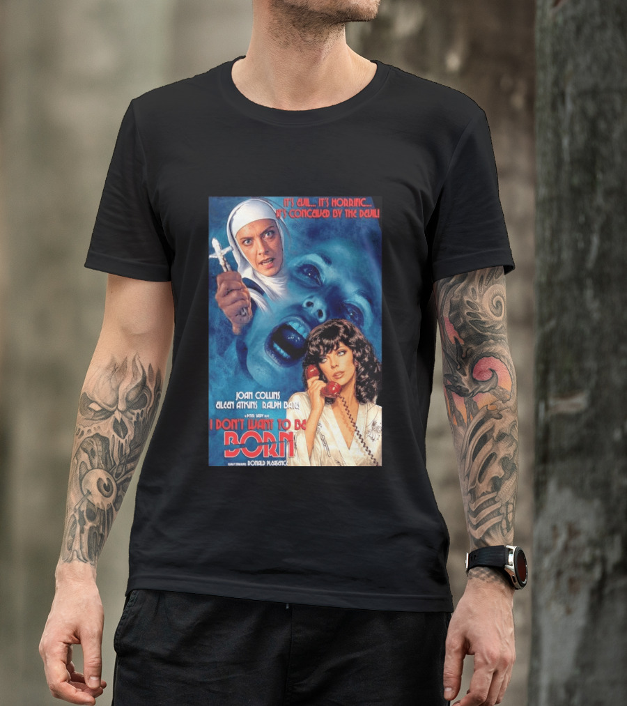It's Evil It's Horrific Conceived By The Devil I Don't Want To Be Born Joan Collins Eileen Atkins Ralph Bates Donald Pleasence T-Shirt