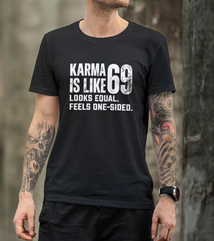 Karma Is Like 69 Looks Equal Feels One Sided T-Shirt