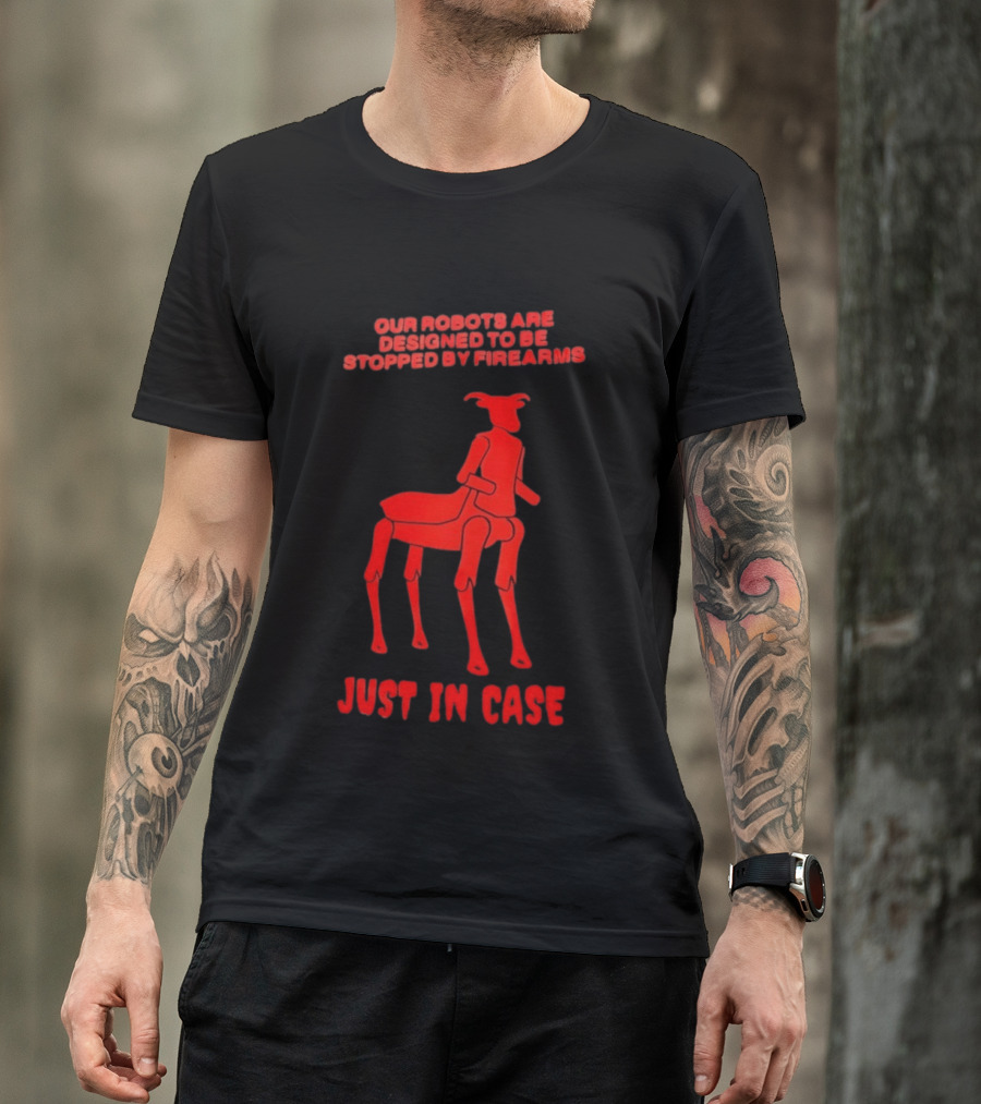 Our Robots Are Designed To Be Stopped By Firearms Just In Case Red Four Legged Robot T-Shirt