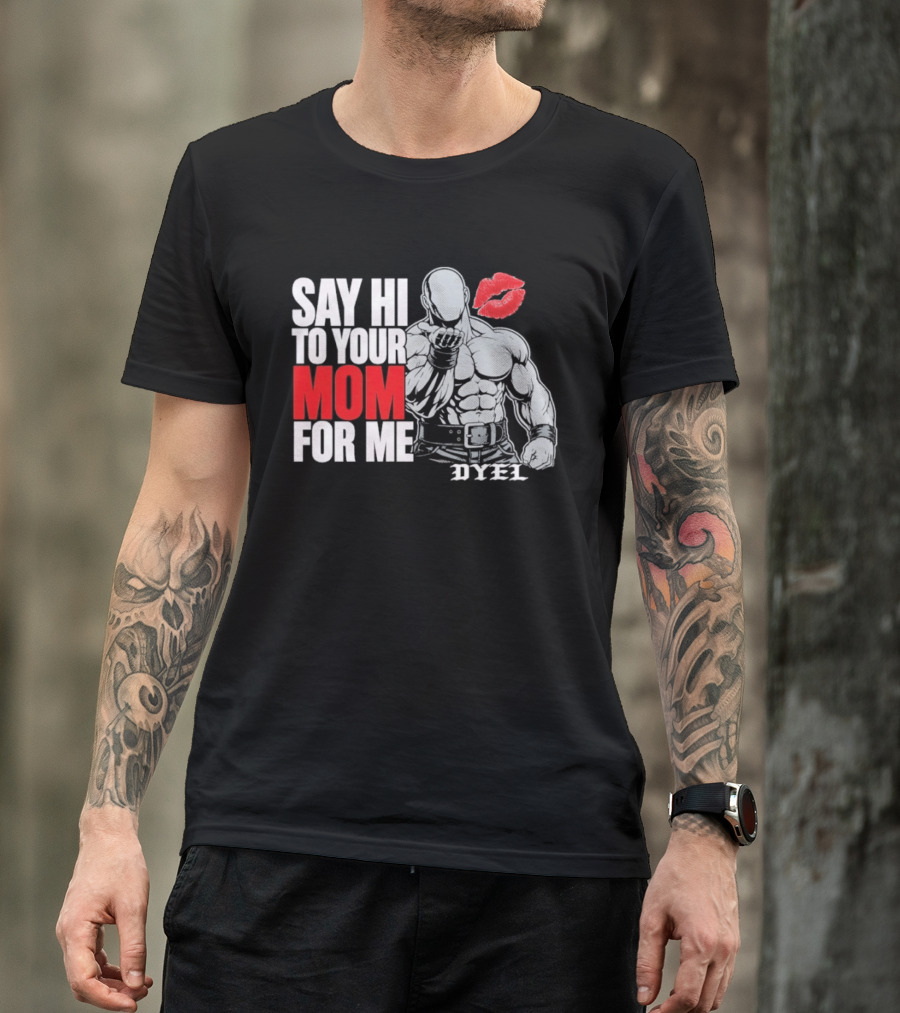 Say Hi To Your Mom For Me Bodybuilder DYEL Kiss T-Shirt