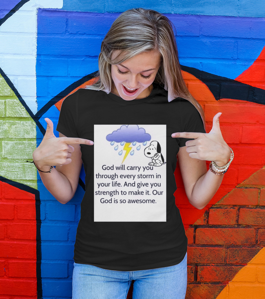 Snoopy God Will Carry You Through Every Storm Give You Strength Our God Is So Awesome T-Shirt