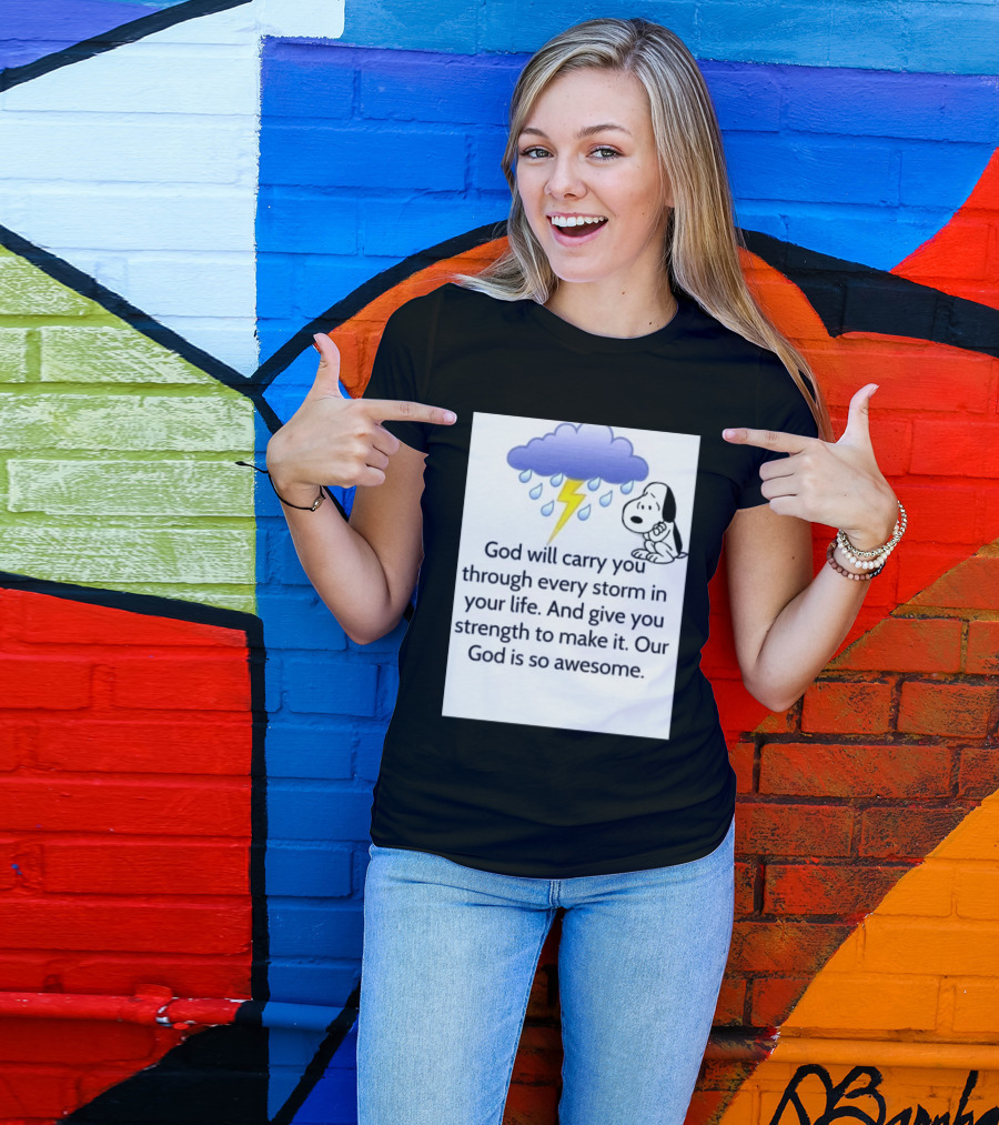 Snoopy God Will Carry You Through Every Storm Give You Strength Our God Is So Awesome T-Shirt