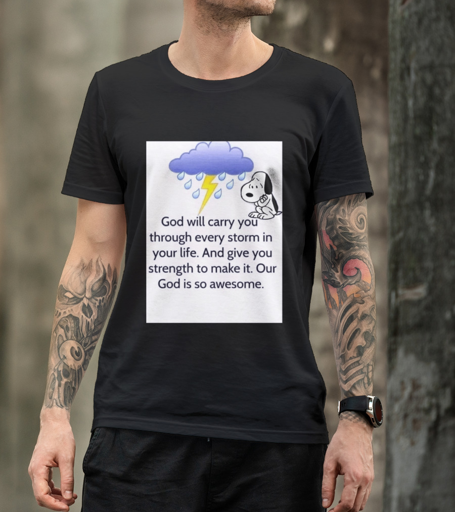 Snoopy God Will Carry You Through Every Storm Give You Strength Our God Is So Awesome T-Shirt