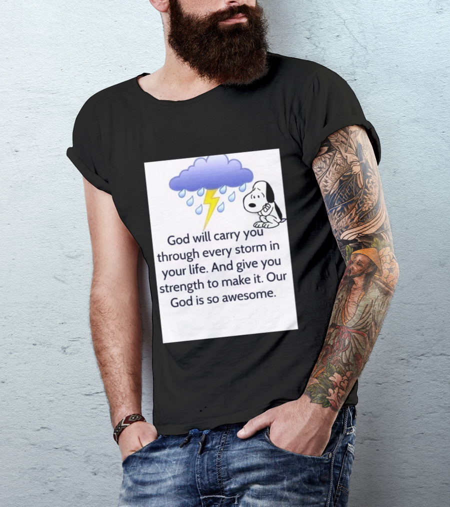 Snoopy God Will Carry You Through Every Storm Give You Strength Our God Is So Awesome T-Shirt