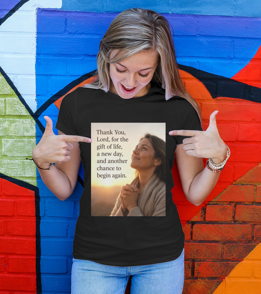 Thank You Lord For The Gift Of Life A New Day And Another Chance To Begin Again T-Shirt