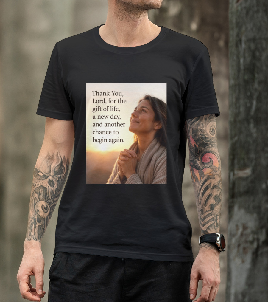 Thank You Lord For The Gift Of Life A New Day And Another Chance To Begin Again T-Shirt