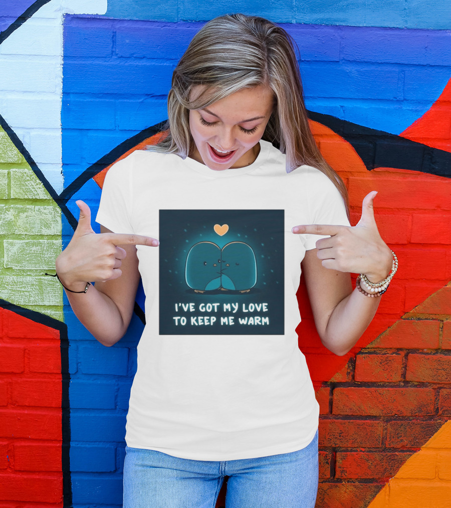 I've Got My Love To Keep Me Warm Heartwarming Penguin Cuddle T-Shirt