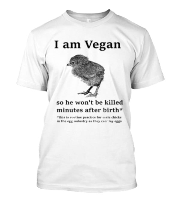 I Am Vegan So He Won't Be Killed Minutes After Birth Routine Practice For Male Chicks T-Shirt