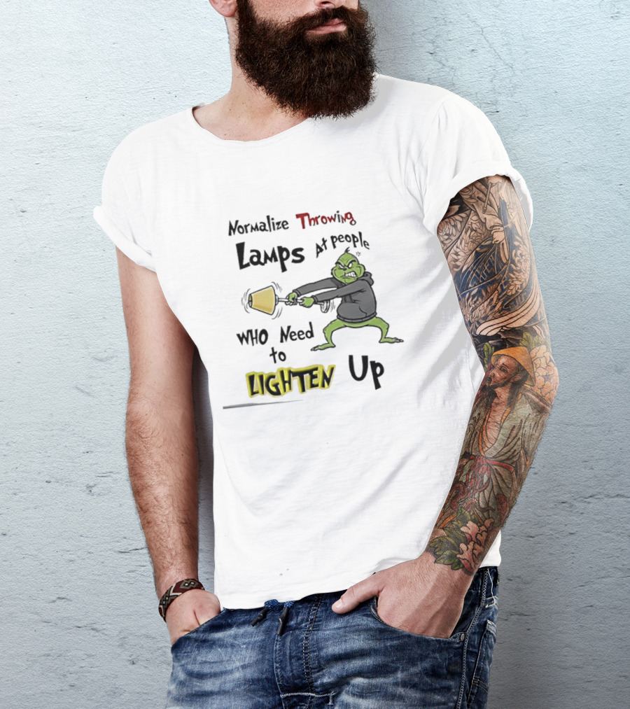 Normalize Throwing Lamps At People Who Need To Lighten Up Grinch Mood T-Shirt