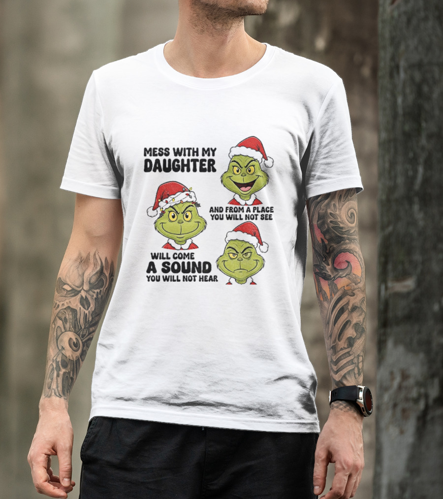 Classic Grinch Santa Mess With My Daughter A Sound You Will Not Hear Christmas T-Shirt