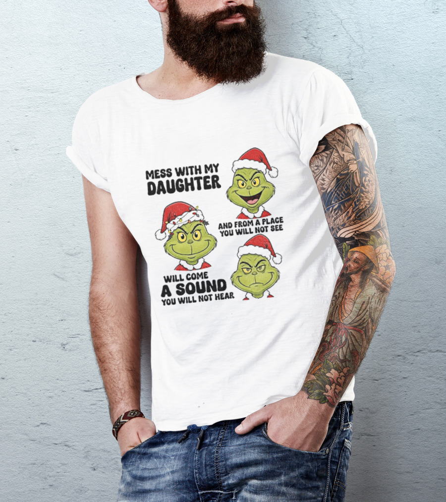 Classic Grinch Santa Mess With My Daughter A Sound You Will Not Hear Christmas T-Shirt