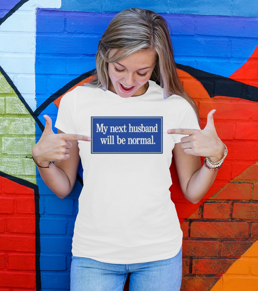 My Next Husband Will Be Normal White Text Blue T-Shirt