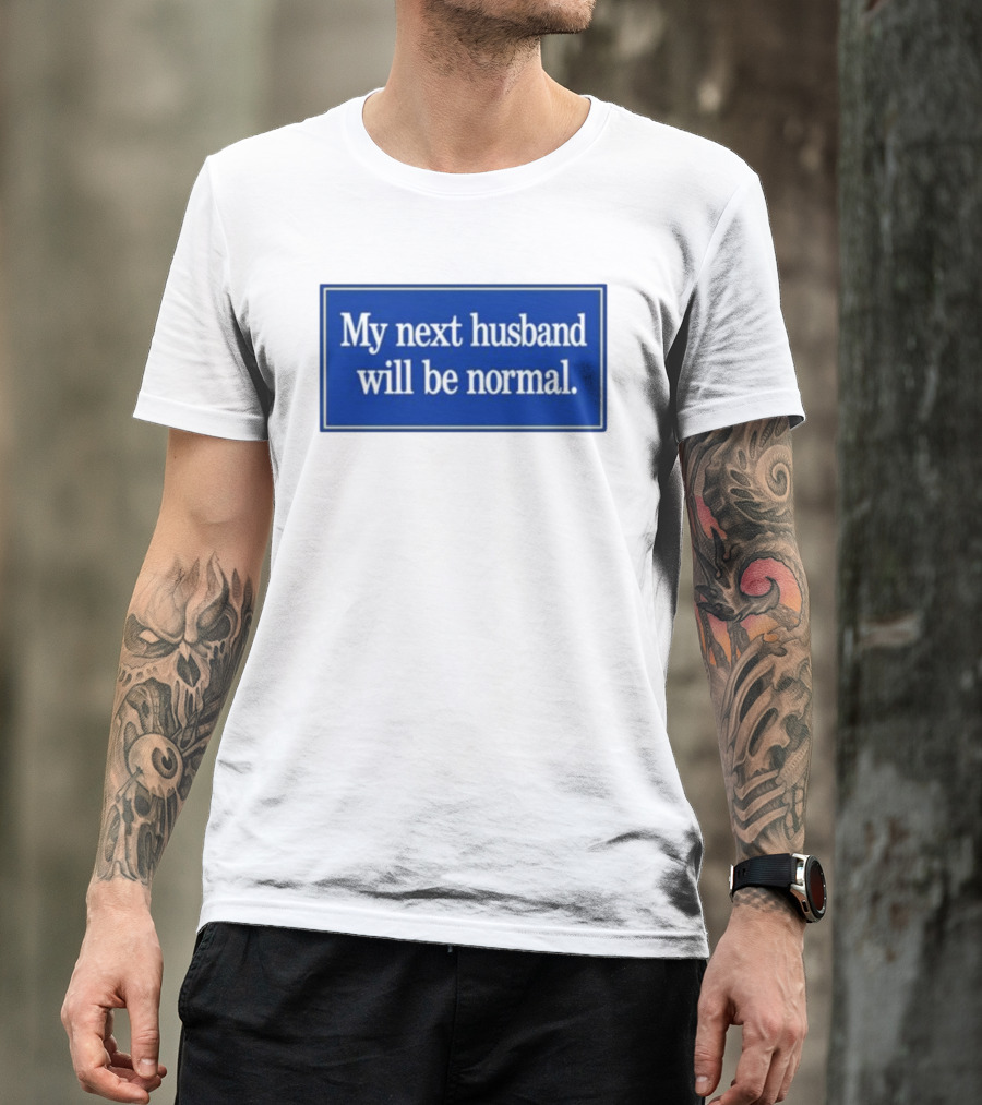 My Next Husband Will Be Normal White Text Blue T-Shirt