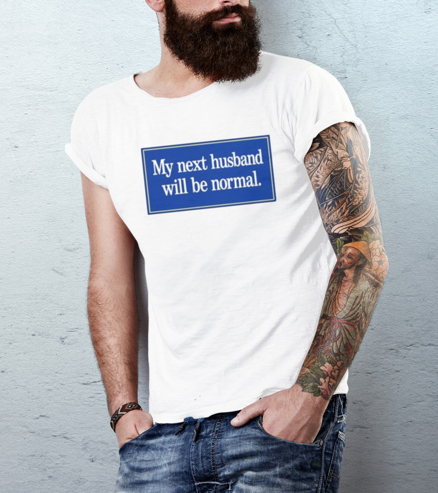 My Next Husband Will Be Normal White Text Blue T-Shirt
