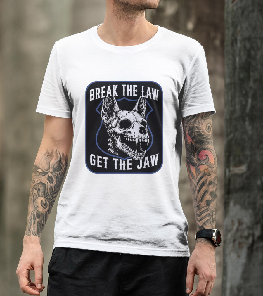 Break The Law Get The Jaw Skull Dog Police T-Shirt