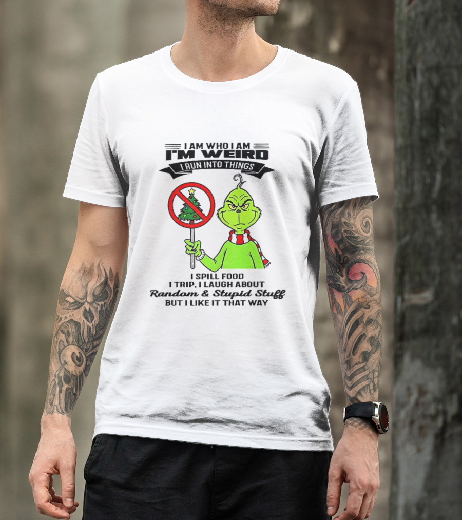 I Am Who I Am I'm Weird Grinch I Spill Food I Trip I Laugh About Random Stupid Stuff Christmas T-Shirt