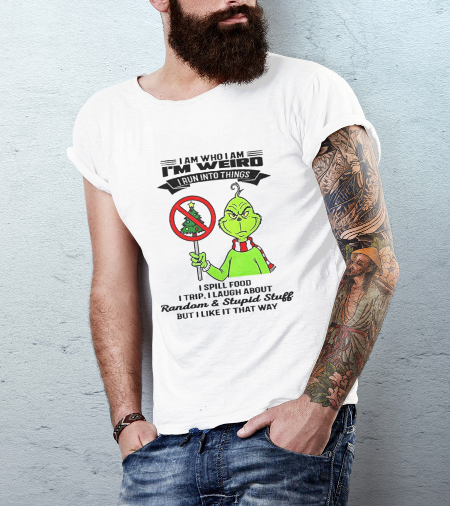I Am Who I Am I'm Weird Grinch I Spill Food I Trip I Laugh About Random Stupid Stuff Christmas T-Shirt