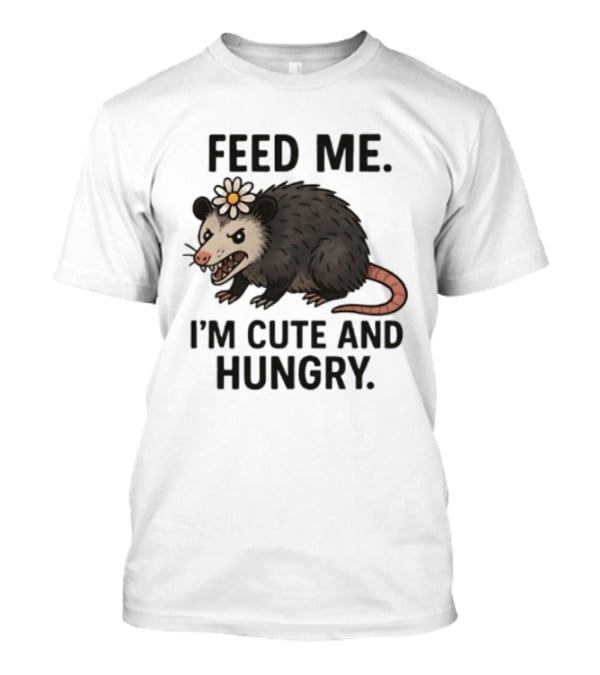 Feed Me I'm Cute And Hungry Possum With Flower T-Shirt