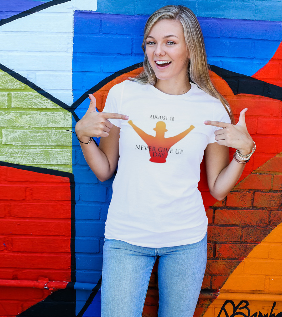 August 18 Never Give Up Day T-Shirt
