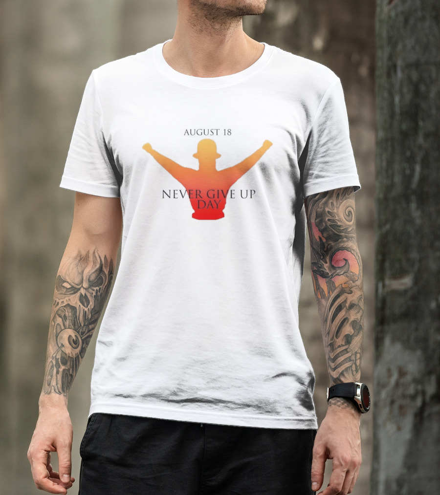 August 18 Never Give Up Day T-Shirt