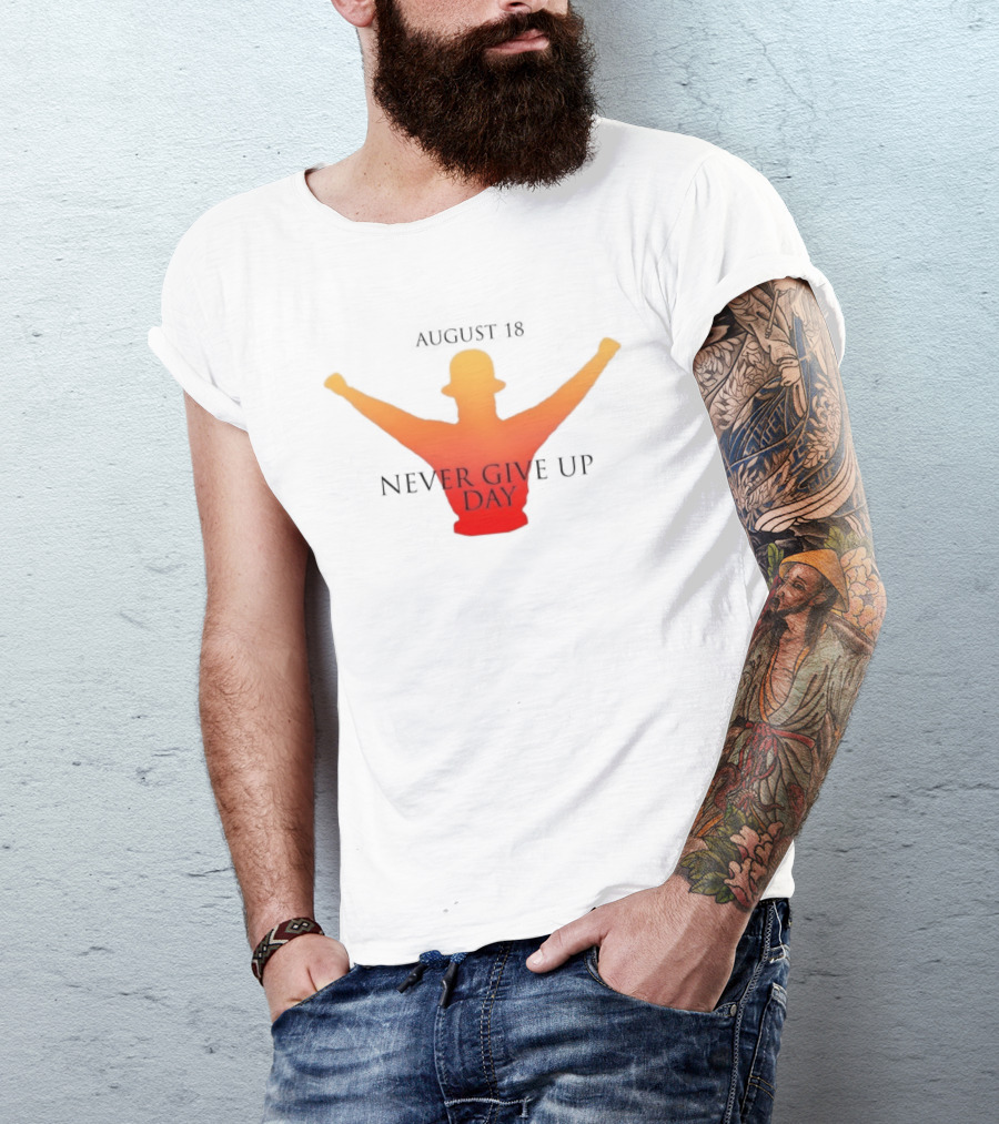 August 18 Never Give Up Day T-Shirt