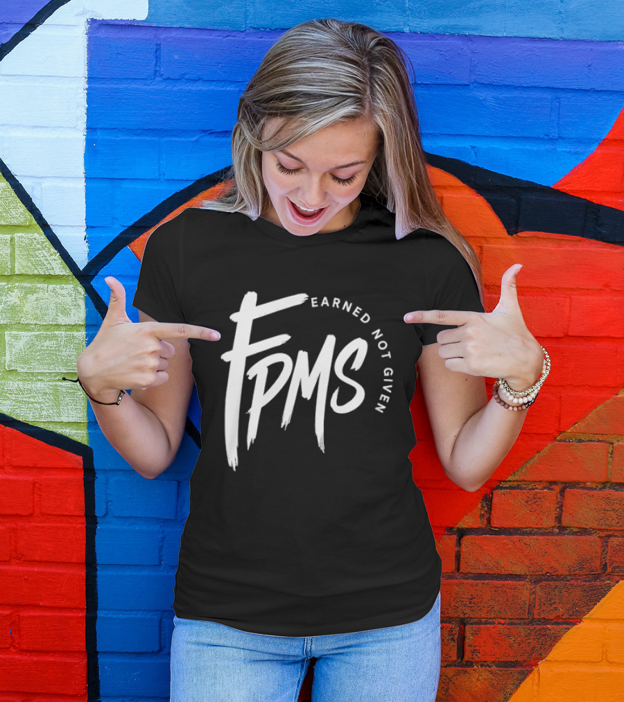 FPMS Earned Not Given Motivational Inspirational T-Shirt
