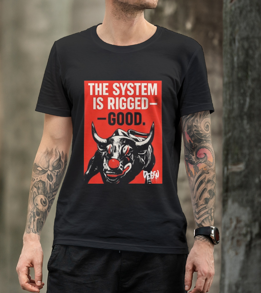 The System Is Rigged Good Bull Art DEGEN T-Shirt