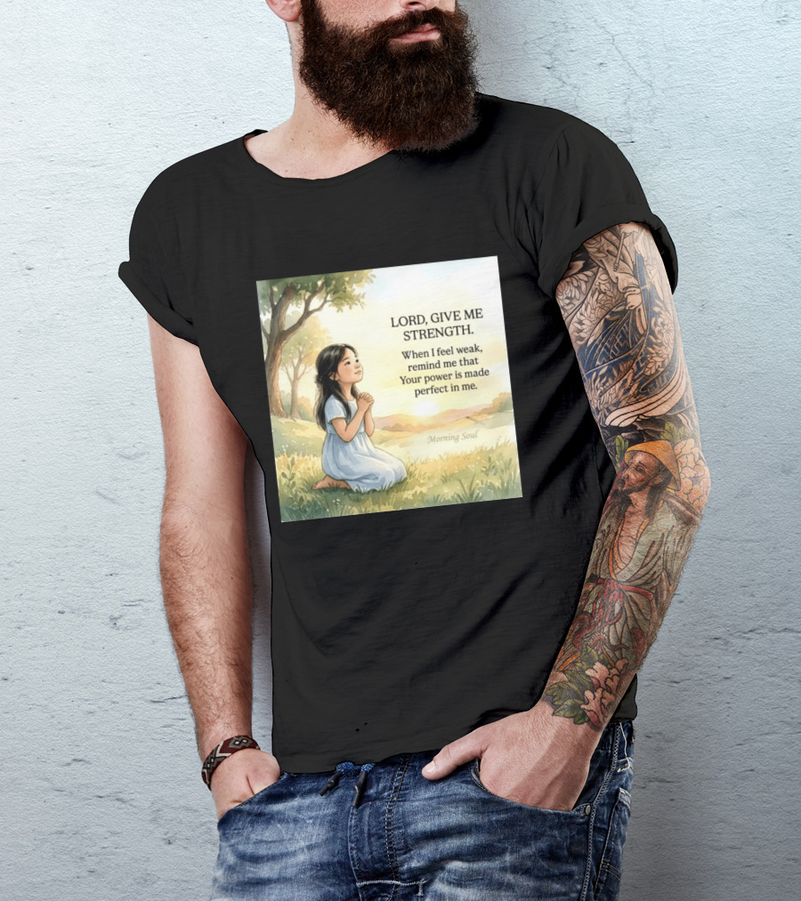 Lord Give Me Strength When I Feel Weak Remind Me That Your Power Is Made Perfect In Me Morning Soul T-Shirt