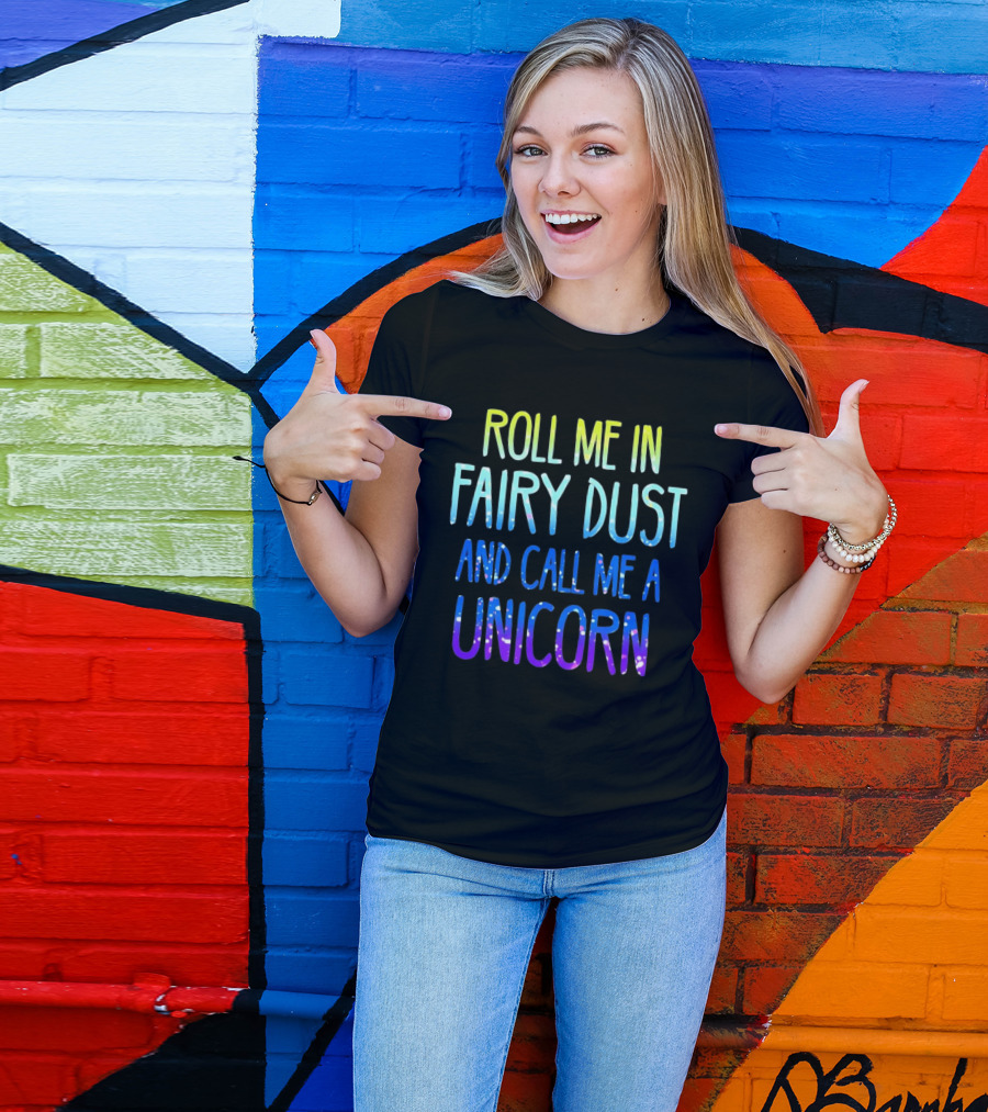 Roll Me In Fairy Dust And Call Me A Unicorn Fantasy Magic T-Shirt
