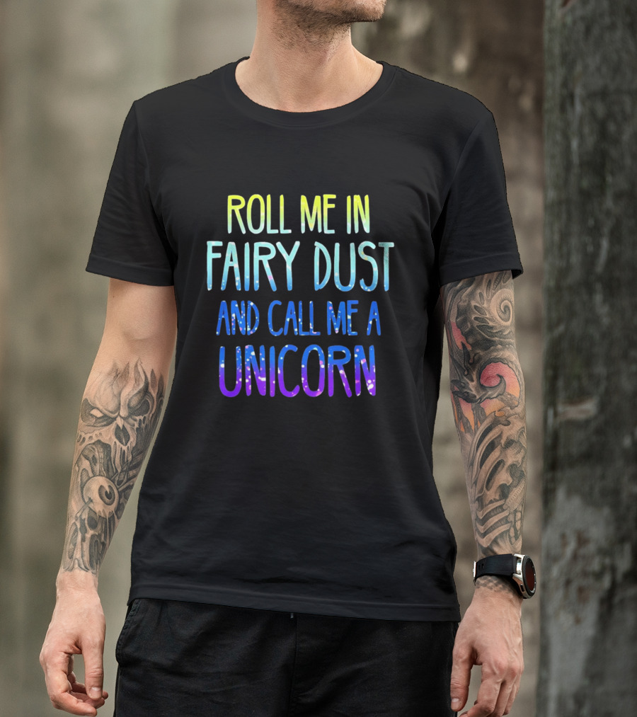 Roll Me In Fairy Dust And Call Me A Unicorn Fantasy Magic T-Shirt