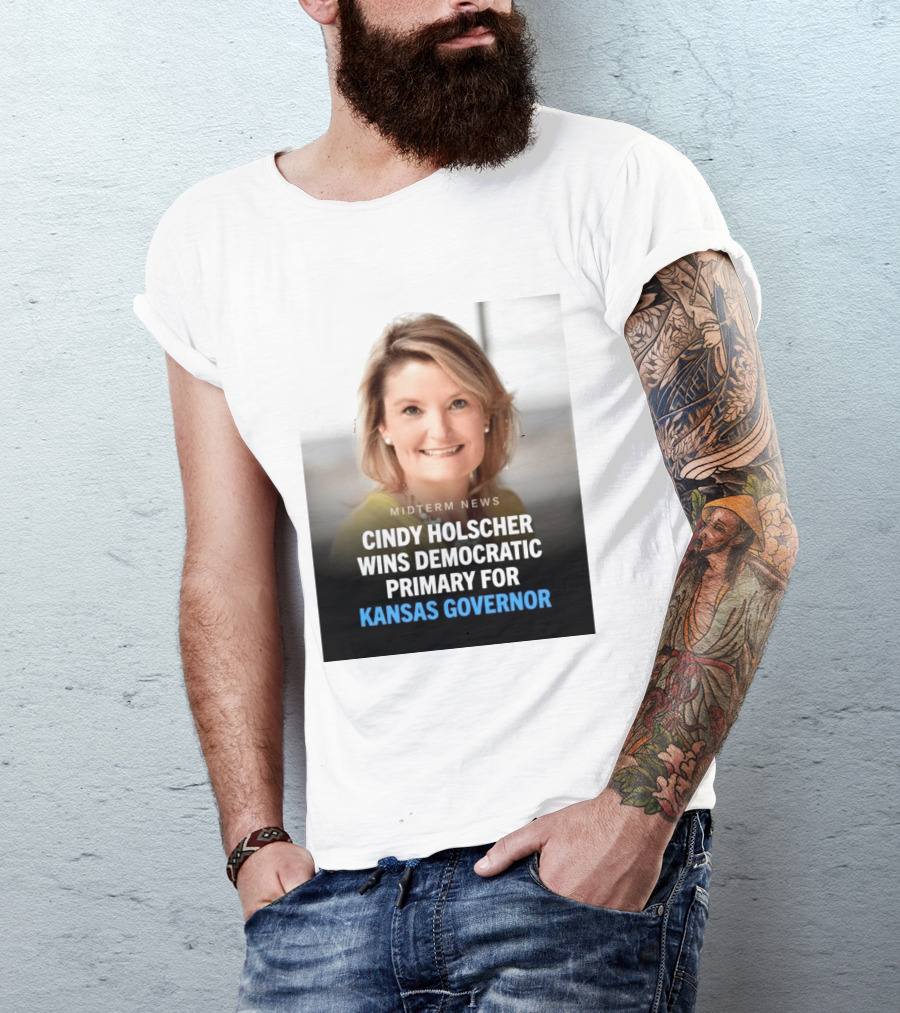 Midterm News Cindy Holscher Wins Democratic Primary For Kansas Governor T-Shirt