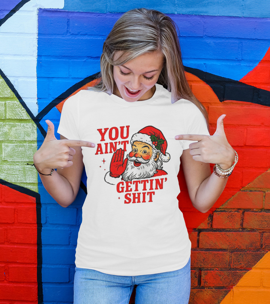 Classic Sarcastic Santa Christmas You Ain't Gettin' Shit Retro Holiday Humor Santa Claus T-Shirt