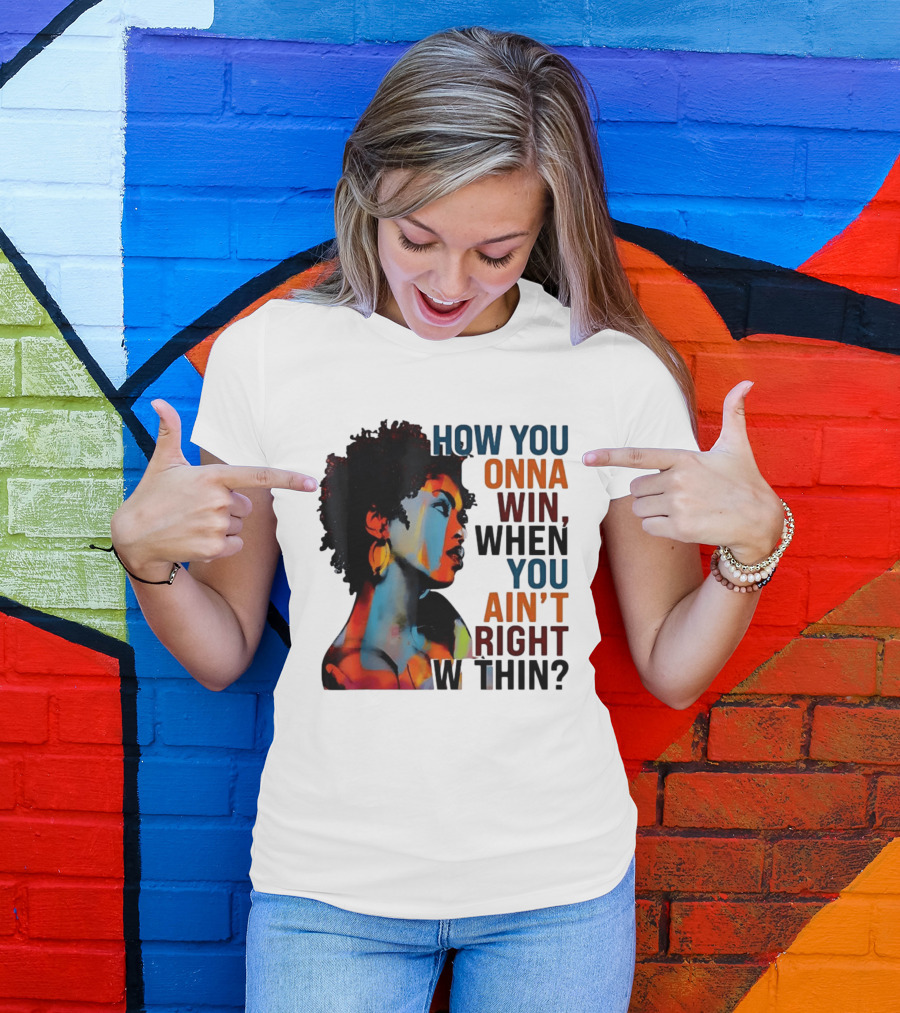 How You Gonna Win When You Ain't Right Within Afro Woman Colorful T-Shirt