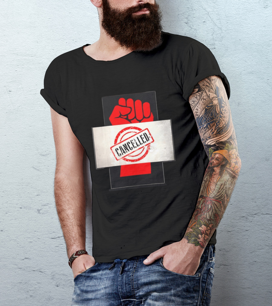 Cancelled Fist Protest Activism Social Justice Raised Clenched T-Shirt