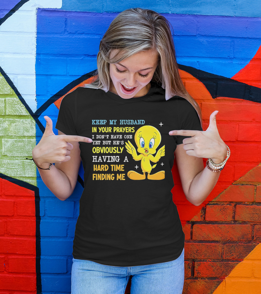 Keep My Husband In Your Prayers I Don't Have One Yet He's Obviously Having A Hard Time Finding Me T-Shirt