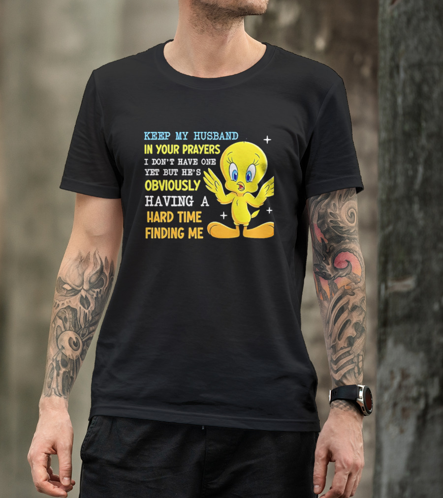 Keep My Husband In Your Prayers I Don't Have One Yet He's Obviously Having A Hard Time Finding Me T-Shirt
