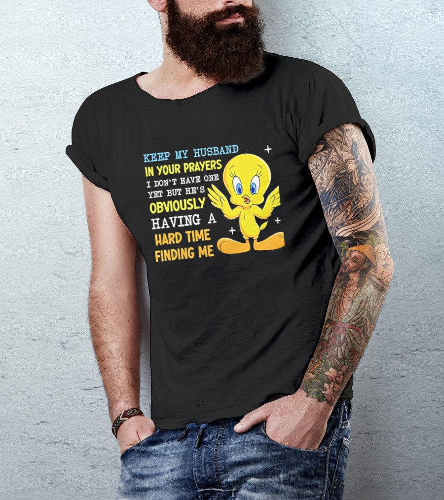 Keep My Husband In Your Prayers I Don't Have One Yet He's Obviously Having A Hard Time Finding Me T-Shirt