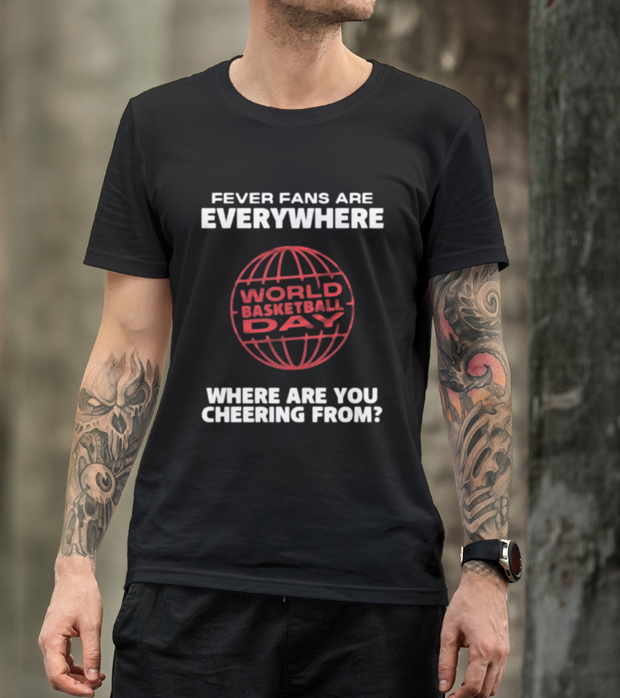 Fever Fans Are Everywhere World Basketball Day Where Are You Cheering From T-Shirt