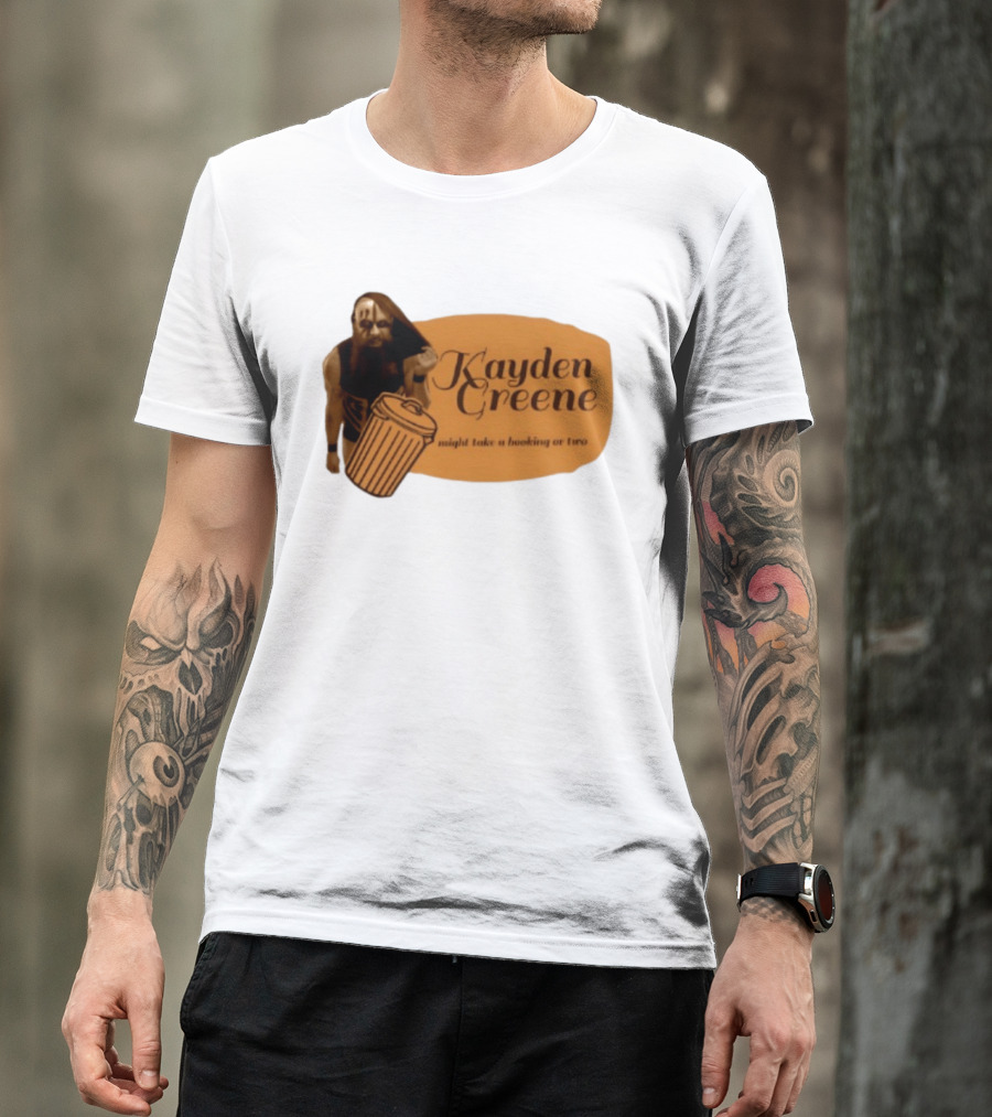 Kayden Greene Might Take A Booking Or Two T-Shirt
