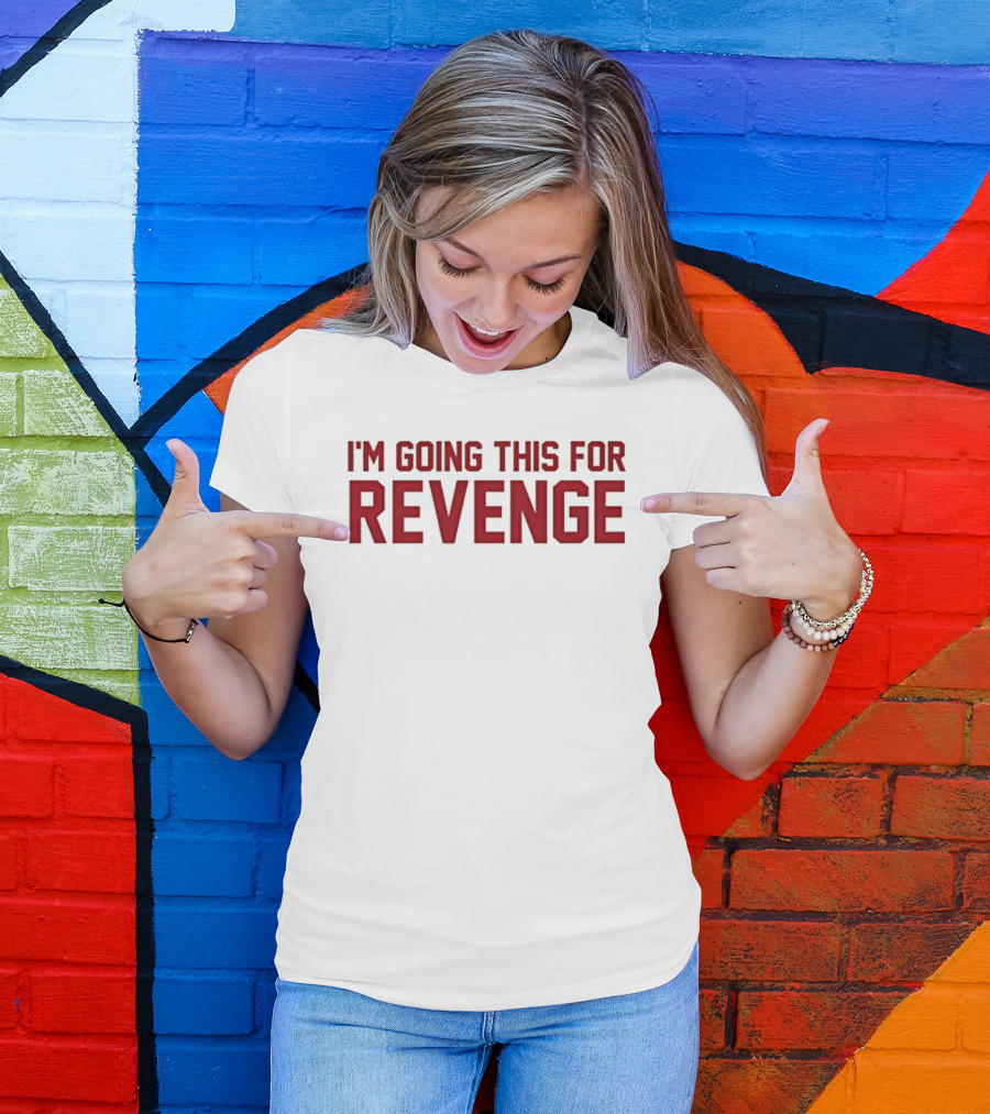 I'm Going This For Revenge T-Shirt