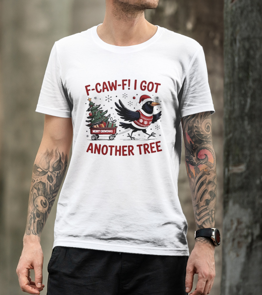 F Caw F I Got Another Tree Merry Christmas Crow And Wagon T-Shirt