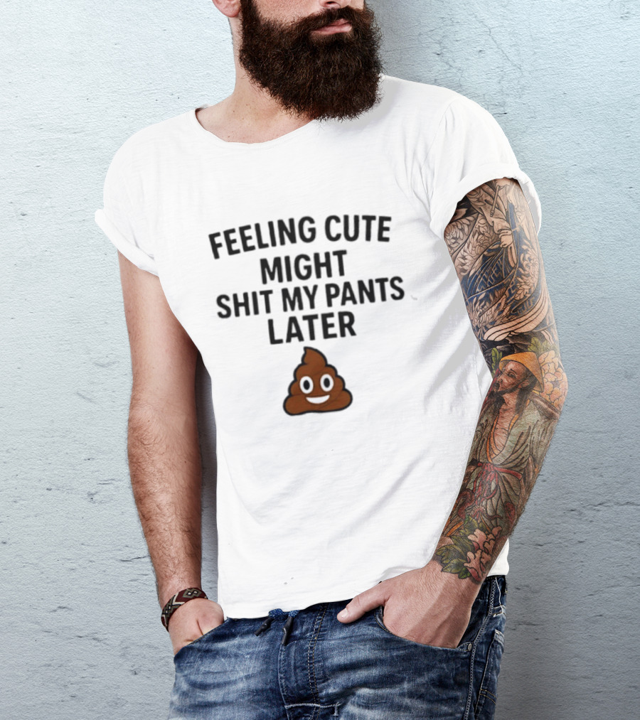 Feeling Cute Might Shit My Pants Later Poop Emoji T-Shirt
