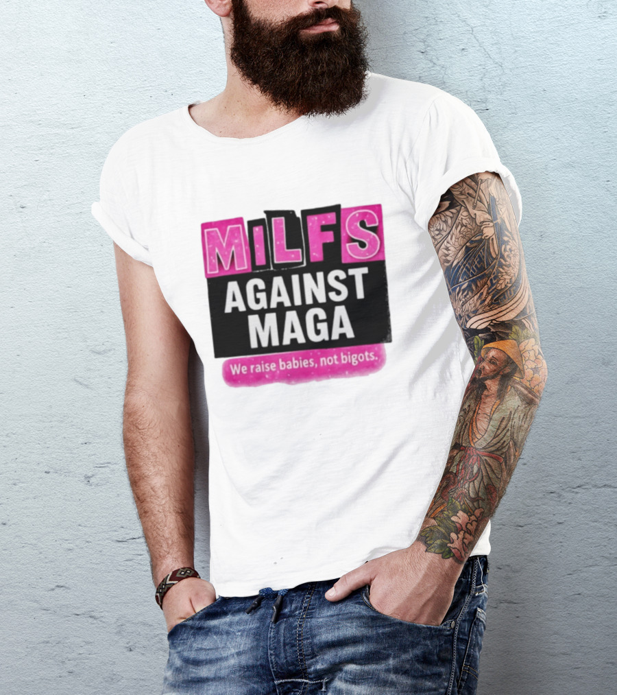 Milfs Against Maga We Raise Babies Not Bigots T-Shirt